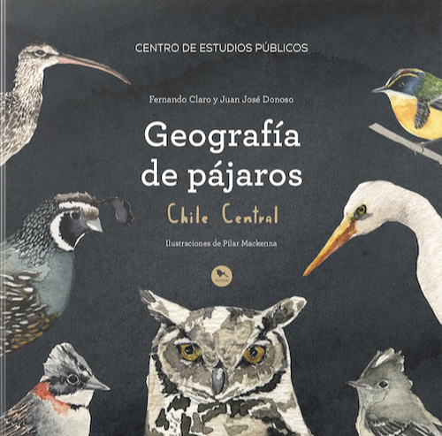 Geografía de pájaros : Chile Central / Fernando Claro y Juan José Donoso ; Ilustraciones de Pilar Mackenna